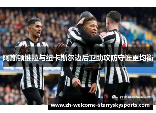 阿斯顿维拉与纽卡斯尔边后卫助攻防守谁更均衡