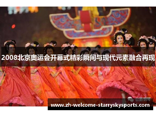 2008北京奥运会开幕式精彩瞬间与现代元素融合再现