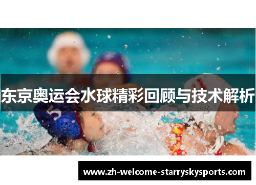 东京奥运会水球精彩回顾与技术解析