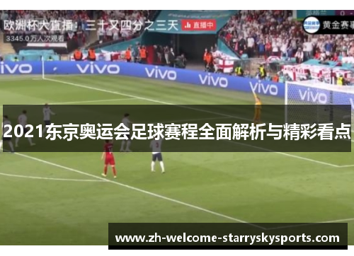 2021东京奥运会足球赛程全面解析与精彩看点